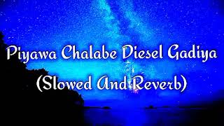 Piyawa Chalabe Diesel Gadiya Slowed And Reverb [upl. by Pulchi]